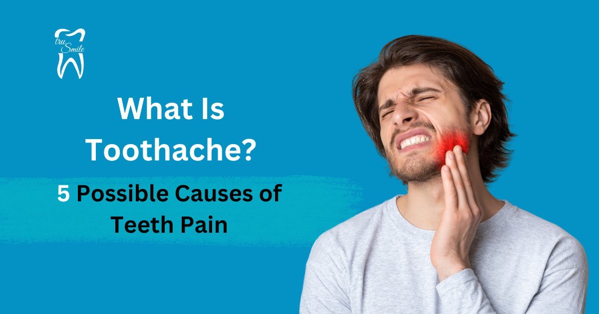 Toothake What Is Toothache? 5 Possible Causes of Teeth Pain